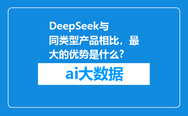 DeepSeek与同类型产品相比，最大的优势是什么？