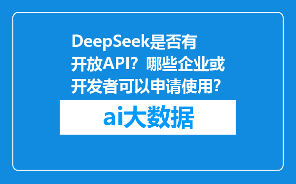 DeepSeek是否有开放API？哪些企业或开发者可以申请使用？