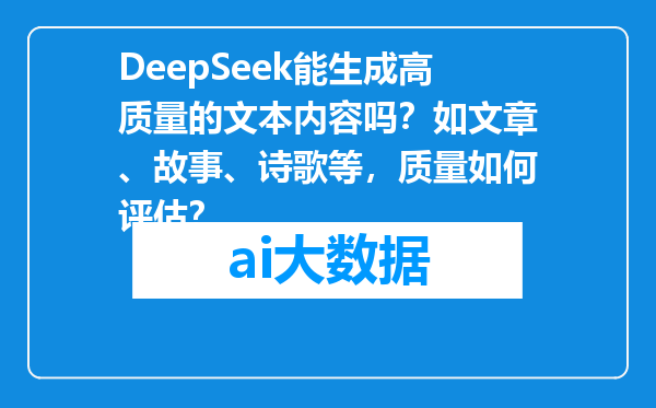 DeepSeek能生成高质量的文本内容吗？如文章、故事、诗歌等，质量如何评估？