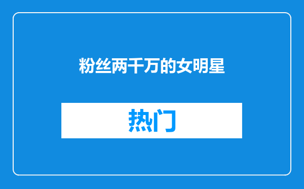 粉丝两千万的女明星