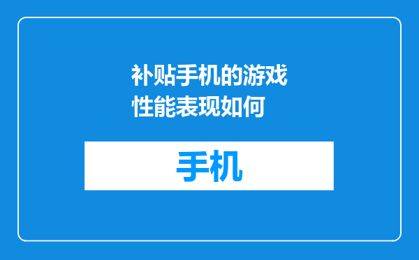 补贴手机的游戏性能表现如何