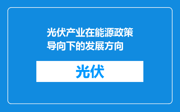 光伏产业在能源政策导向下的发展方向