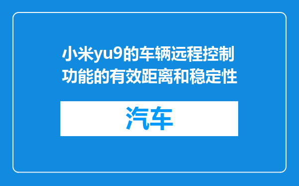 小米yu9的车辆远程控制功能的有效距离和稳定性