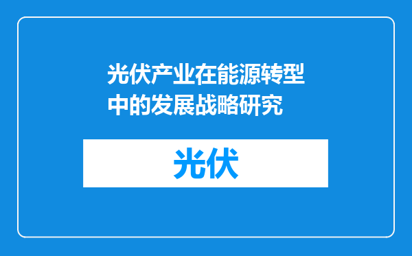 光伏产业在能源转型中的发展战略研究
