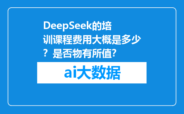 DeepSeek的培训课程费用大概是多少？是否物有所值？