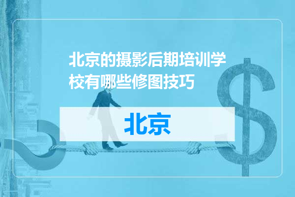 北京的摄影后期培训学校有哪些修图技巧