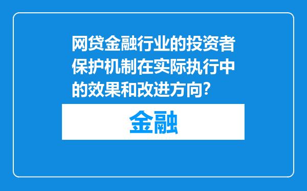 网贷金融行业的投资者保护机制在实际执行中的效果和改进方向？