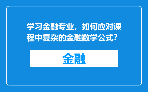 学习金融专业，如何应对课程中复杂的金融数学公式？