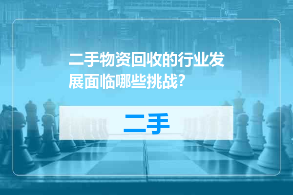 二手物资回收的行业发展面临哪些挑战？