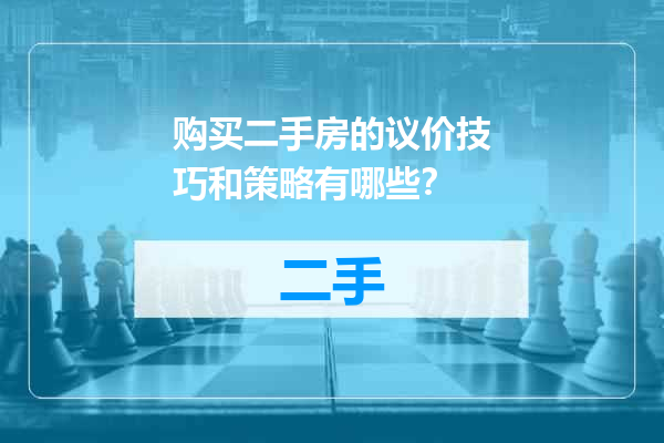 购买二手房的议价技巧和策略有哪些？