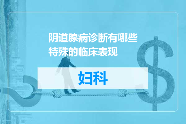 阴道腺病诊断有哪些特殊的临床表现