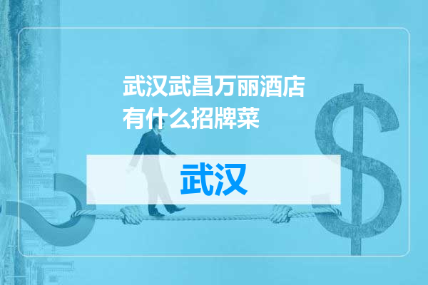 武汉武昌万丽酒店有什么招牌菜