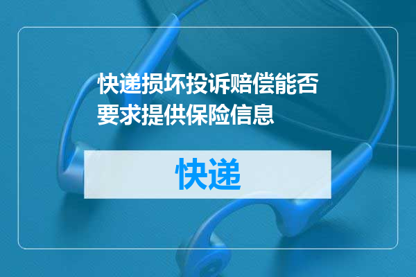 快递损坏投诉赔偿能否要求提供保险信息