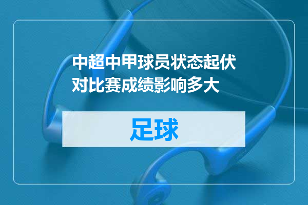 中超中甲球员状态起伏对比赛成绩影响多大