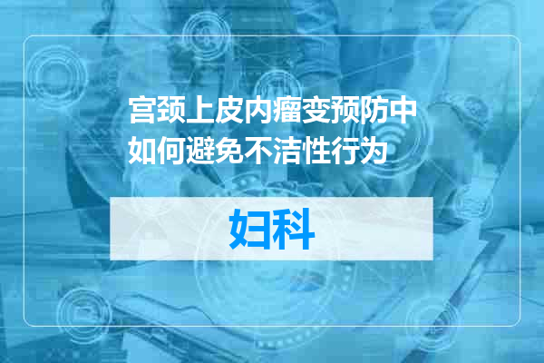 宫颈上皮内瘤变预防中如何避免不洁性行为