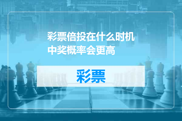 彩票倍投在什么时机中奖概率会更高
