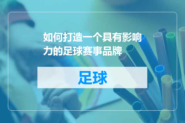如何打造一个具有影响力的足球赛事品牌