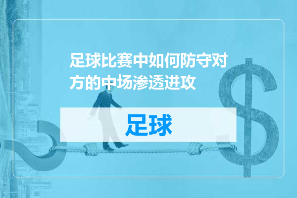 足球比赛中如何防守对方的中场渗透进攻