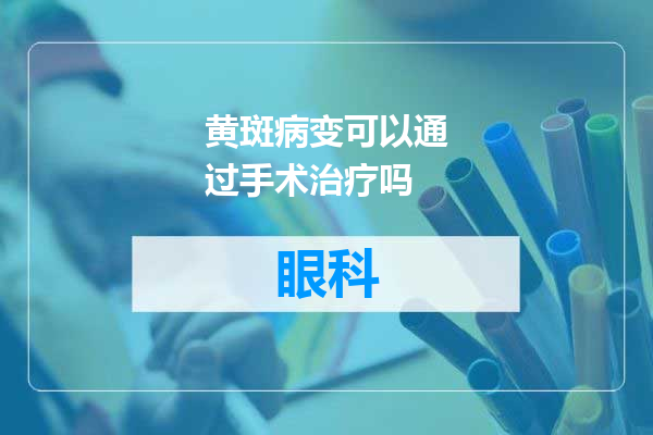 黄斑病变可以通过手术治疗吗