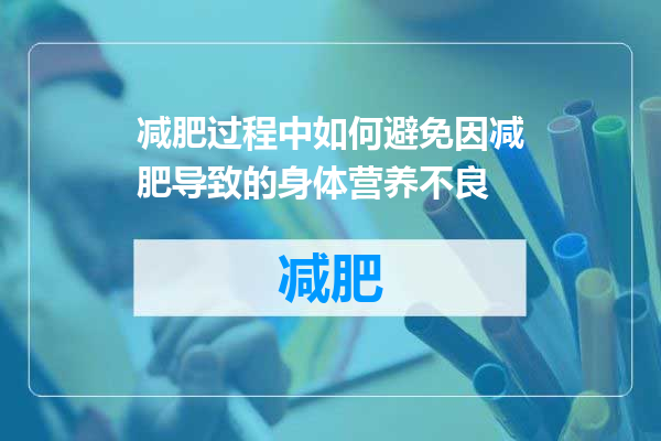 减肥过程中如何避免因减肥导致的身体营养不良