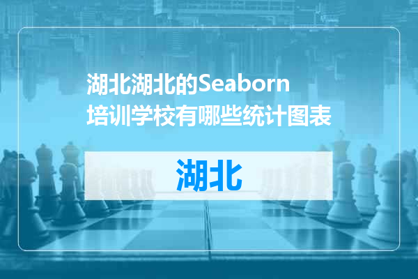 湖北的Seaborn培训学校有哪些统计图表