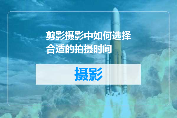 剪影摄影中如何选择合适的拍摄时间