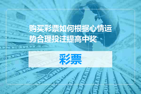 购买彩票如何根据心情运势合理投注提高中奖