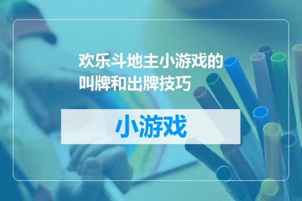 欢乐斗地主小游戏的叫牌和出牌技巧