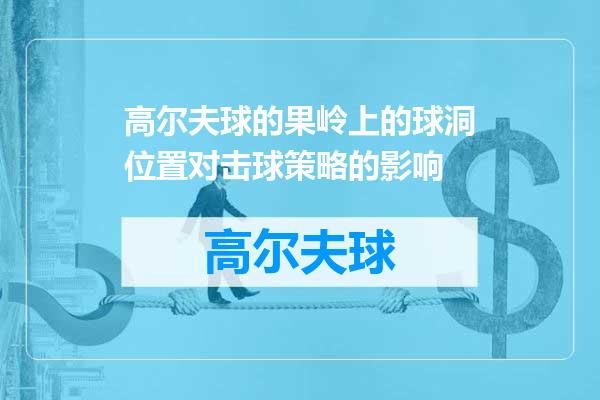 高尔夫球的果岭上的球洞位置对击球策略的影响