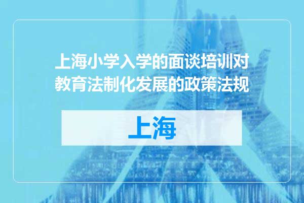 上海小学入学的面谈培训对教育法制化发展的政策法规