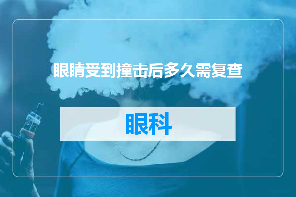 眼睛受到撞击后多久需复查