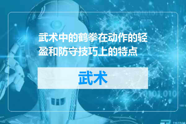 武术中的鹤拳在动作的轻盈和防守技巧上的特点