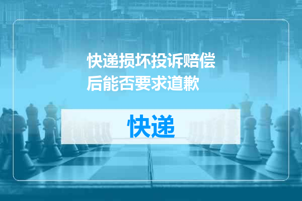 快递损坏投诉赔偿后能否要求道歉