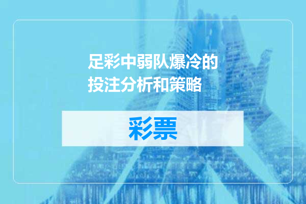 足彩中弱队爆冷的投注分析和策略