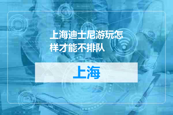上海迪士尼游玩怎样才能不排队