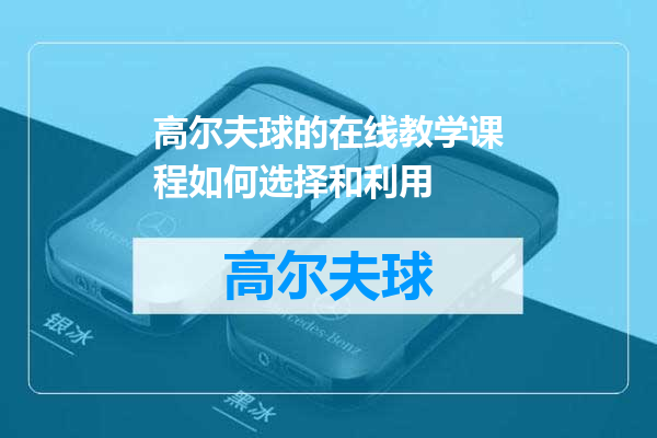 高尔夫球的在线教学课程如何选择和利用