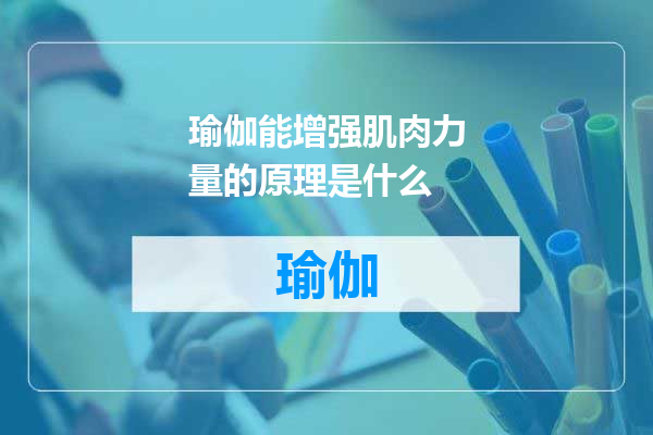 瑜伽能增强肌肉力量的原理是什么