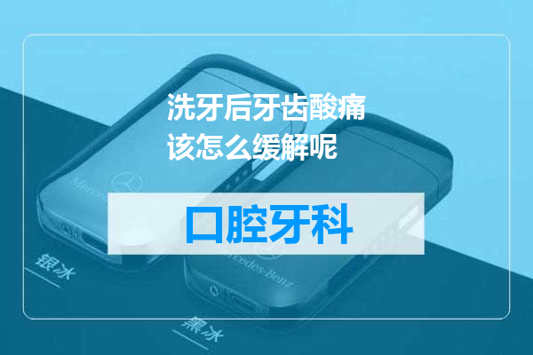 洗牙后牙齿酸痛该怎么缓解呢