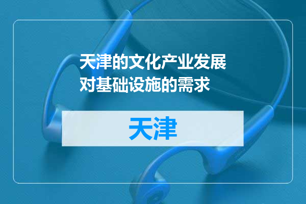 天津的文化产业发展对基础设施的需求