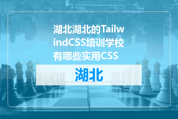 湖北的TailwindCSS培训学校有哪些实用CSS