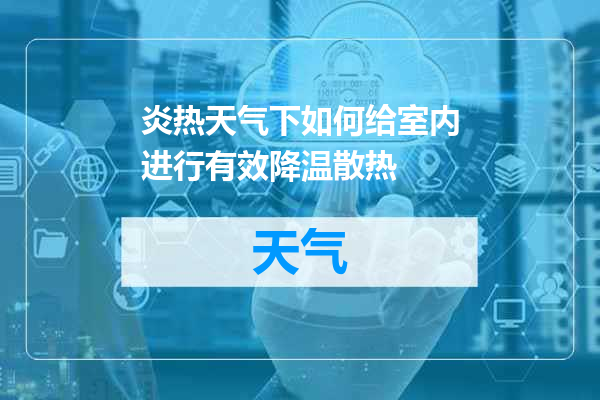 炎热天气下如何给室内进行有效降温散热