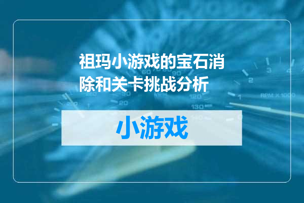 祖玛小游戏的宝石消除和关卡挑战分析