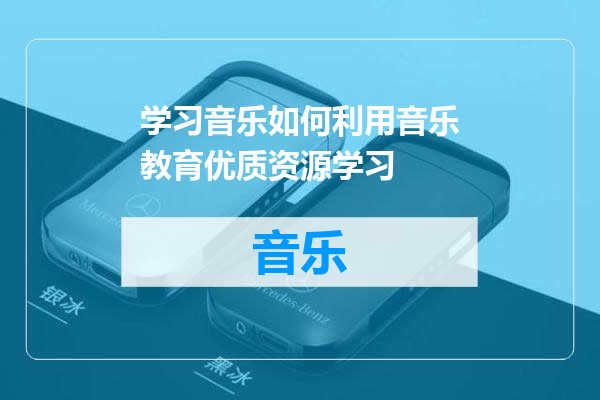 学习音乐如何利用音乐教育优质资源学习