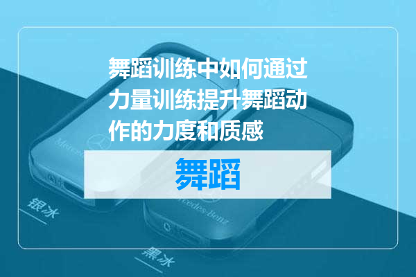 舞蹈训练中如何通过力量训练提升舞蹈动作的力度和质感