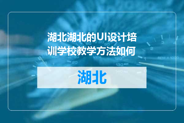 湖北的UI设计培训学校教学方法如何