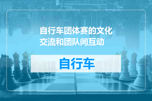 自行车团体赛的文化交流和团队间互动