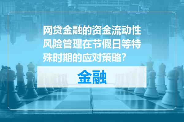 网贷金融的资金流动性风险管理在节假日等特殊时期的应对策略？