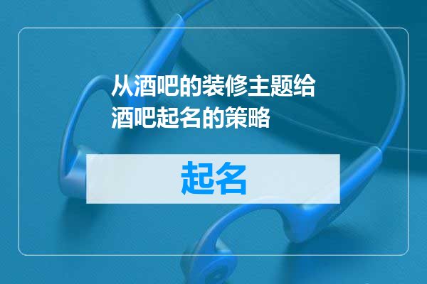 从酒吧的装修主题给酒吧起名的策略