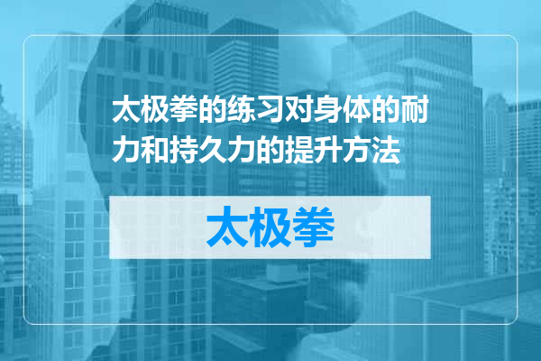 太极拳的练习对身体的耐力和持久力的提升方法
