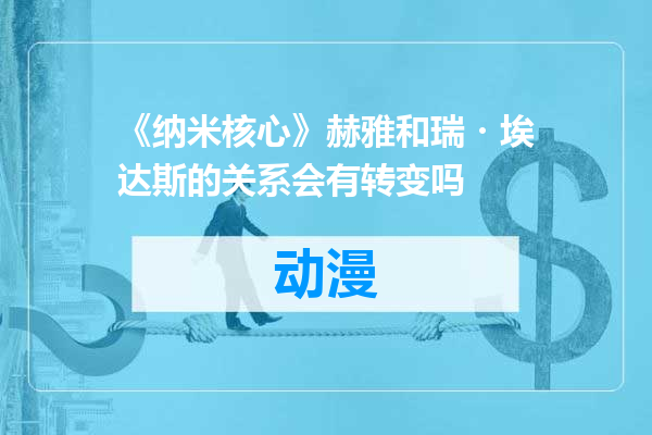 《纳米核心》赫雅和瑞・埃达斯的关系会有转变吗